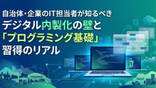 自治体・企業のIT担当者が知るべきデジタル内製化の壁と「プログラミング基礎」習得のリアル